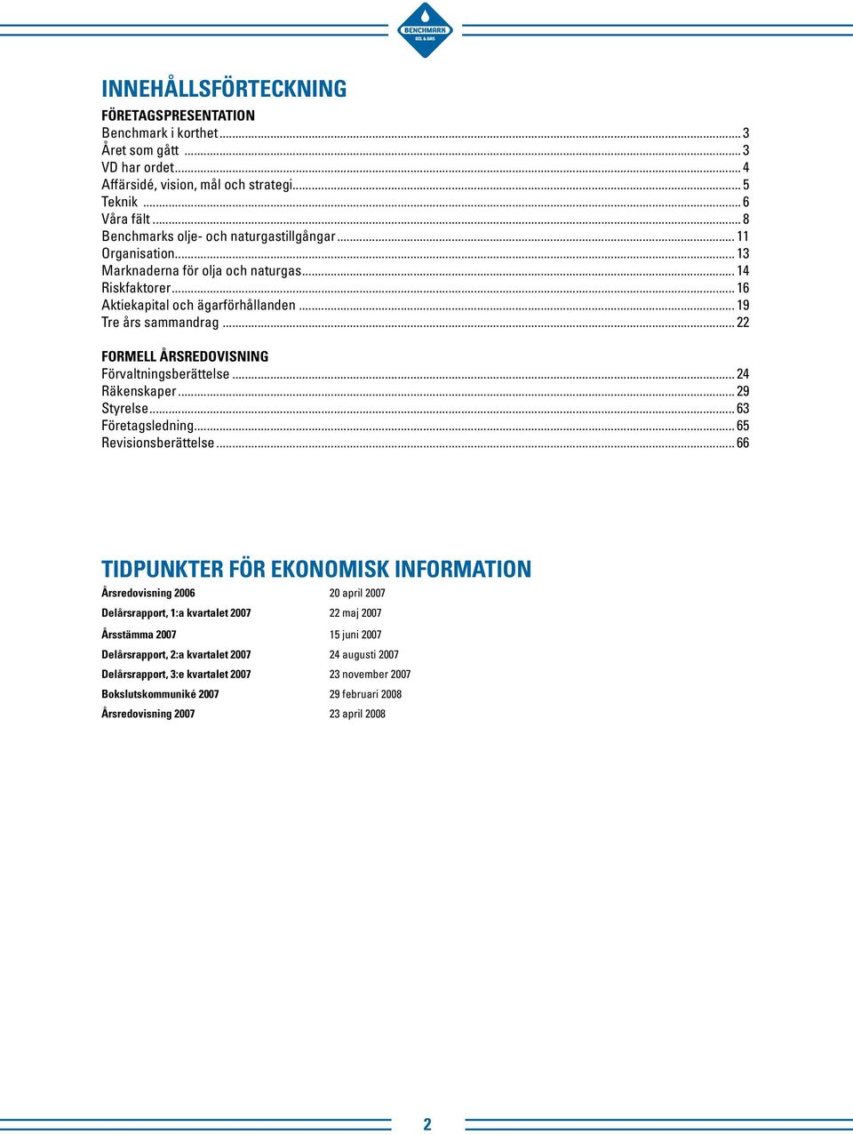 .. 22 FORMELL ÅRSREDOVISNING Förvaltningsberättelse... 24 Räkenskaper... 29 Styrelse... 63 Företagsledning... 65 Revisionsberättelse.