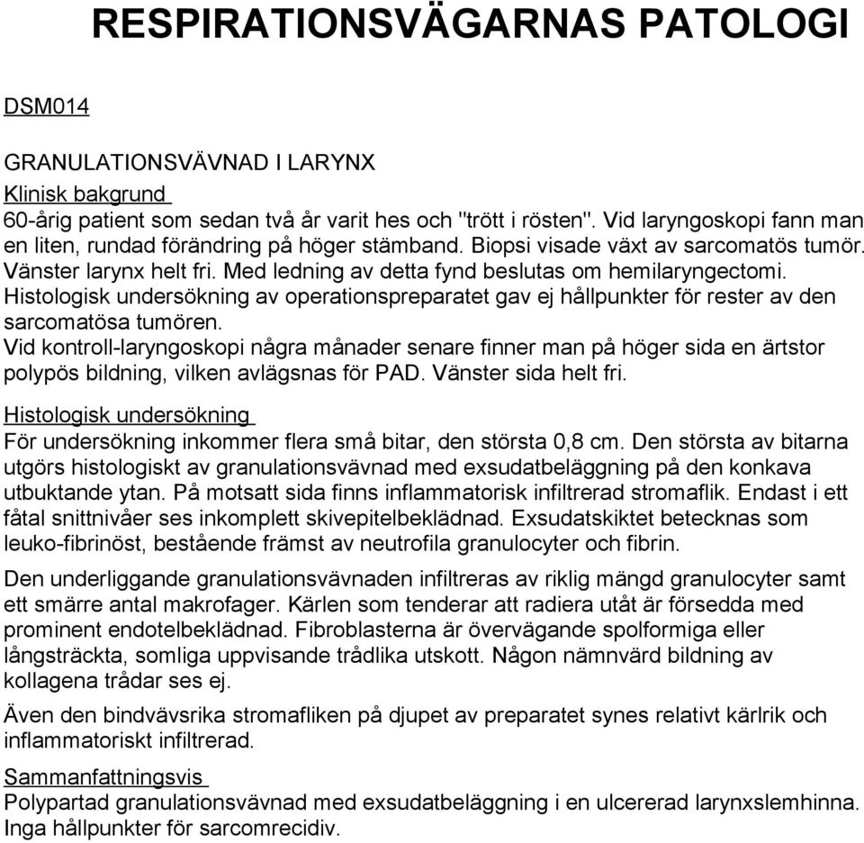 Histologisk undersökning av operationspreparatet gav ej hållpunkter för rester av den sarcomatösa tumören.