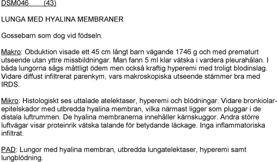 Vidare diffust infiltrerat parenkym, vars makroskopiska utseende stämmer bra med IRDS. Mikro: Histologiskt ses uttalade atelektaser, hyperemi och blödningar.