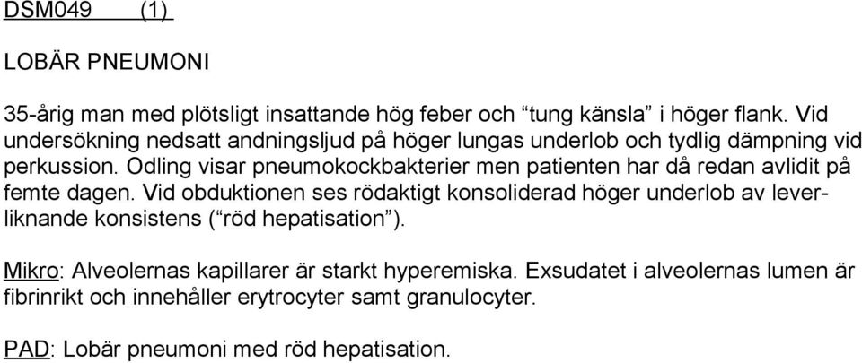 Odling visar pneumokockbakterier men patienten har då redan avlidit på femte dagen.