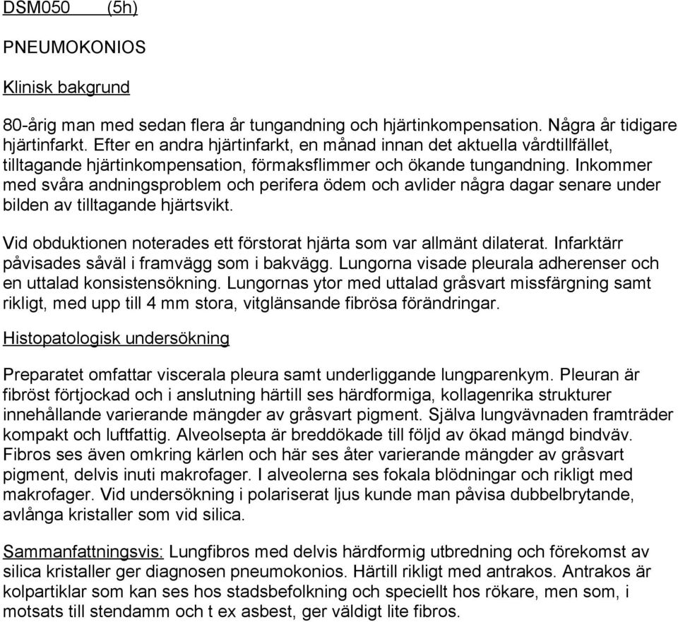 Inkommer med svåra andningsproblem och perifera ödem och avlider några dagar senare under bilden av tilltagande hjärtsvikt. Vid obduktionen noterades ett förstorat hjärta som var allmänt dilaterat.