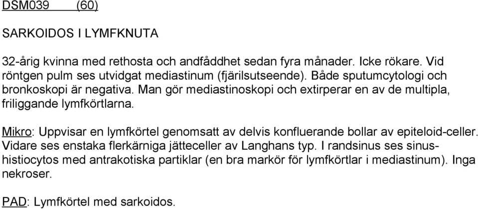 Man gör mediastinoskopi och extirperar en av de multipla, friliggande lymfkörtlarna.