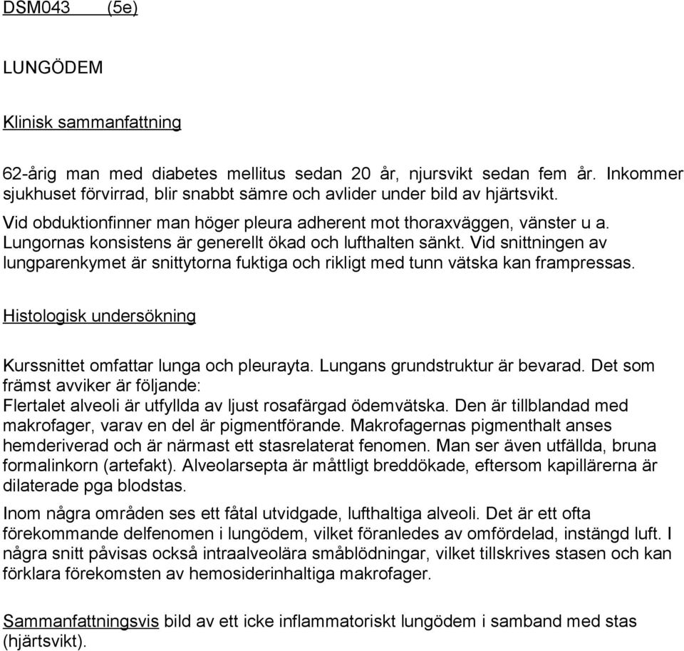 Vid snittningen av lungparenkymet är snittytorna fuktiga och rikligt med tunn vätska kan frampressas. Histologisk undersökning Kurssnittet omfattar lunga och pleurayta.