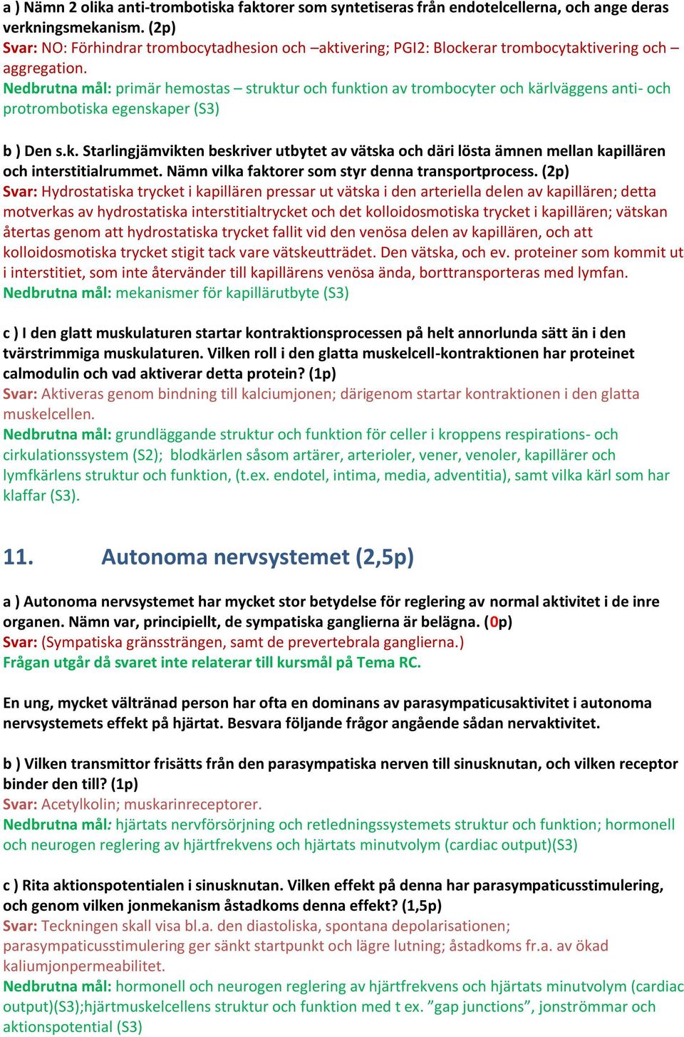 Nedbrutna mål: primär hemostas struktur och funktion av trombocyter och kärlväggens anti- och protrombotiska egenskaper (S3) b ) Den s.k. Starlingjämvikten beskriver utbytet av vätska och däri lösta ämnen mellan kapillären och interstitialrummet.