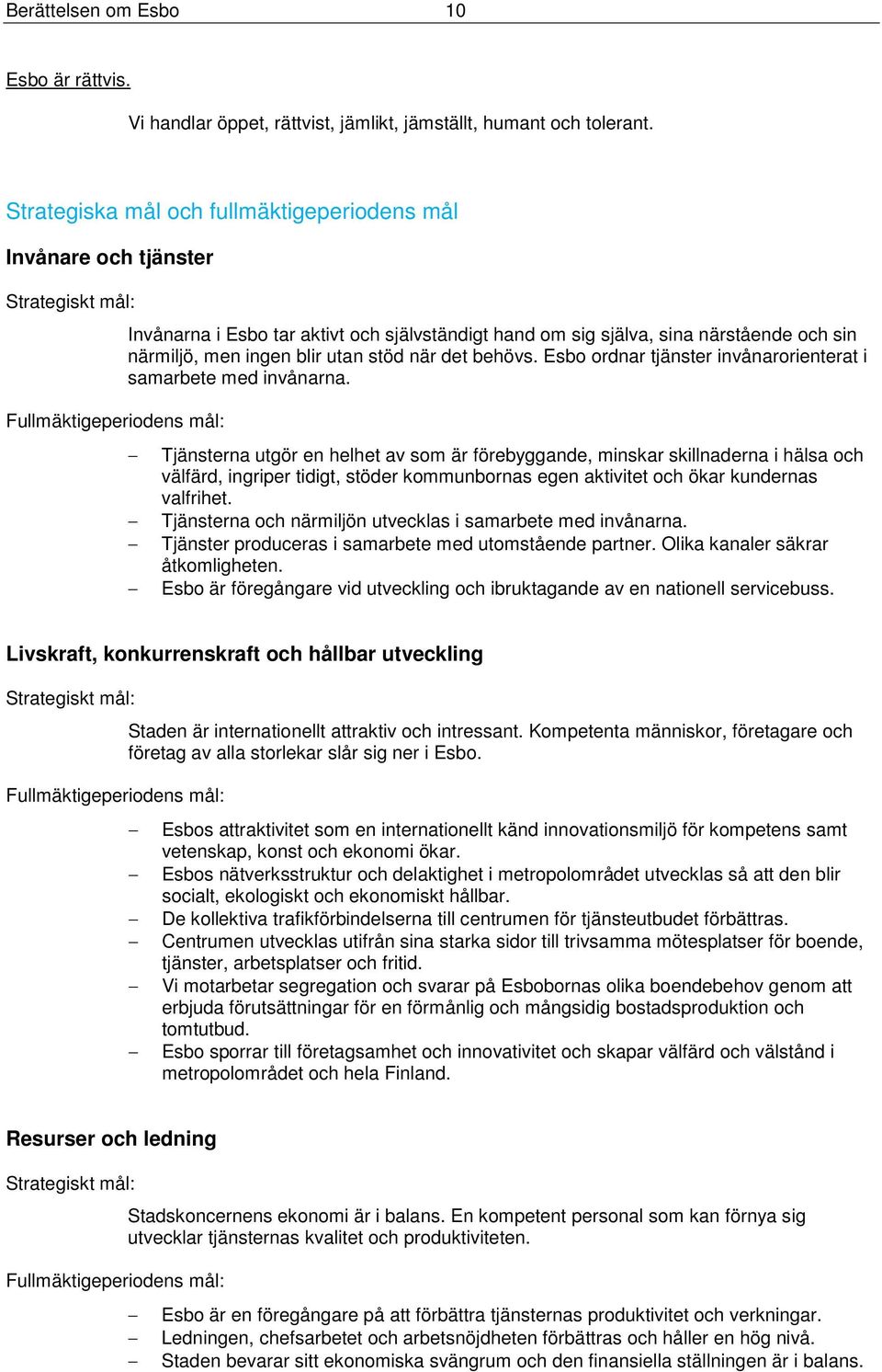 närmiljö, men ingen blir utan stöd när det behövs. Esbo ordnar tjänster invånarorienterat i samarbete med invånarna.