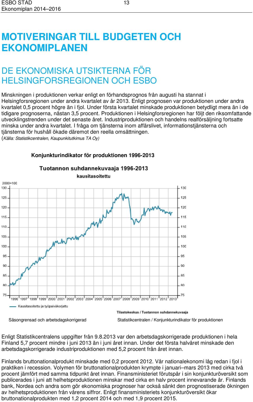 Under första kvartalet minskade produktionen betydligt mera än i de tidigare prognoserna, nästan 3,5 procent.