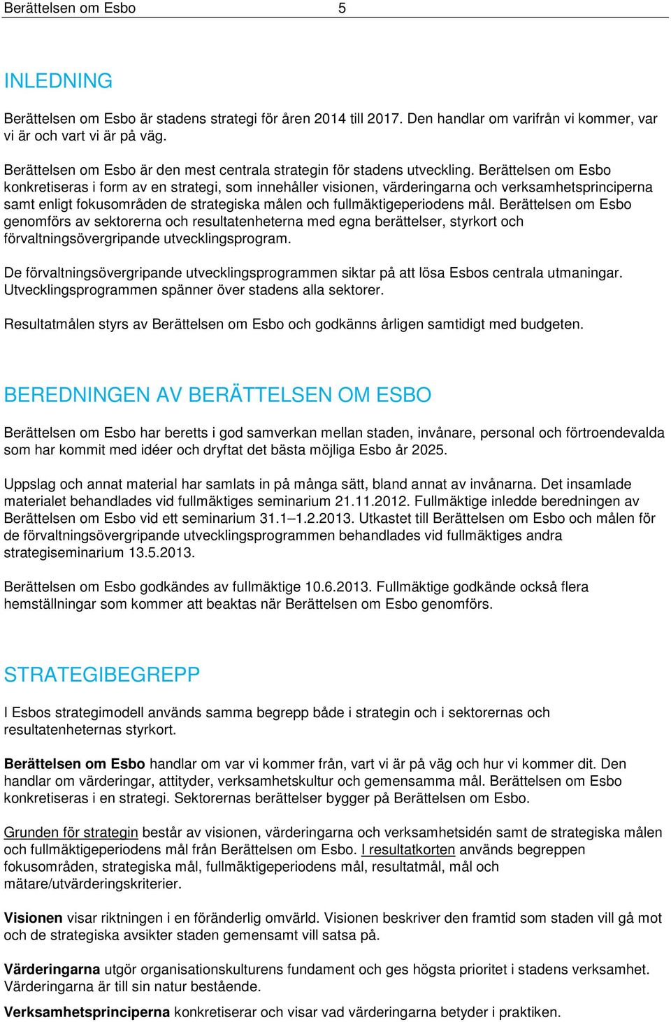 Berättelsen om Esbo konkretiseras i form av en strategi, som innehåller visionen, värderingarna och verksamhetsprinciperna samt enligt fokusområden de strategiska målen och fullmäktigeperiodens mål.