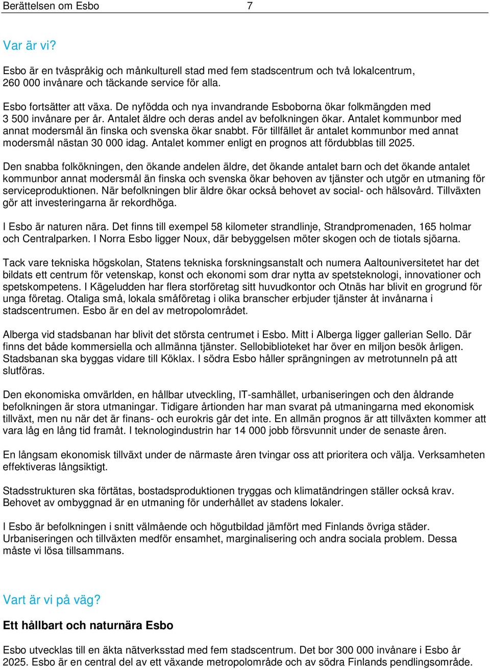 Antalet kommunbor med annat modersmål än finska och svenska ökar snabbt. För tillfället är antalet kommunbor med annat modersmål nästan 30 000 idag.