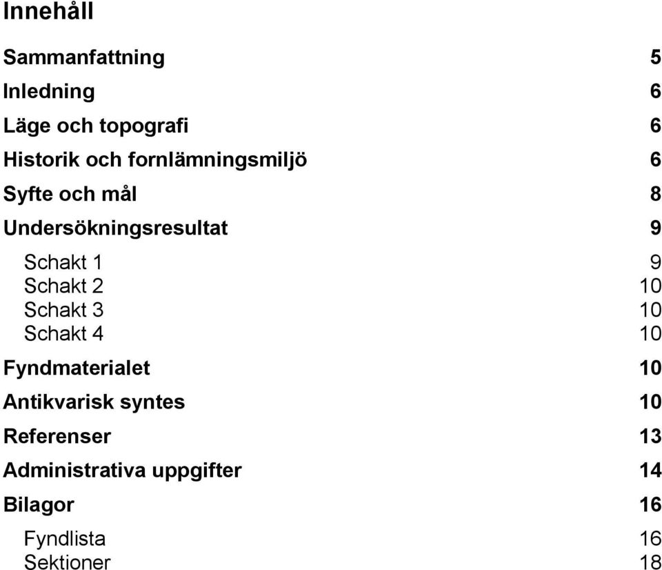 Schakt 2 10 Schakt 3 10 Schakt 4 10 Fyndmaterialet 10 Antikvarisk syntes