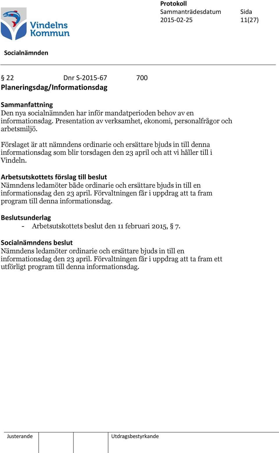 Förslaget är att nämndens ordinarie och ersättare bjuds in till denna informationsdag som blir torsdagen den 23 april och att vi håller till i Vindeln.