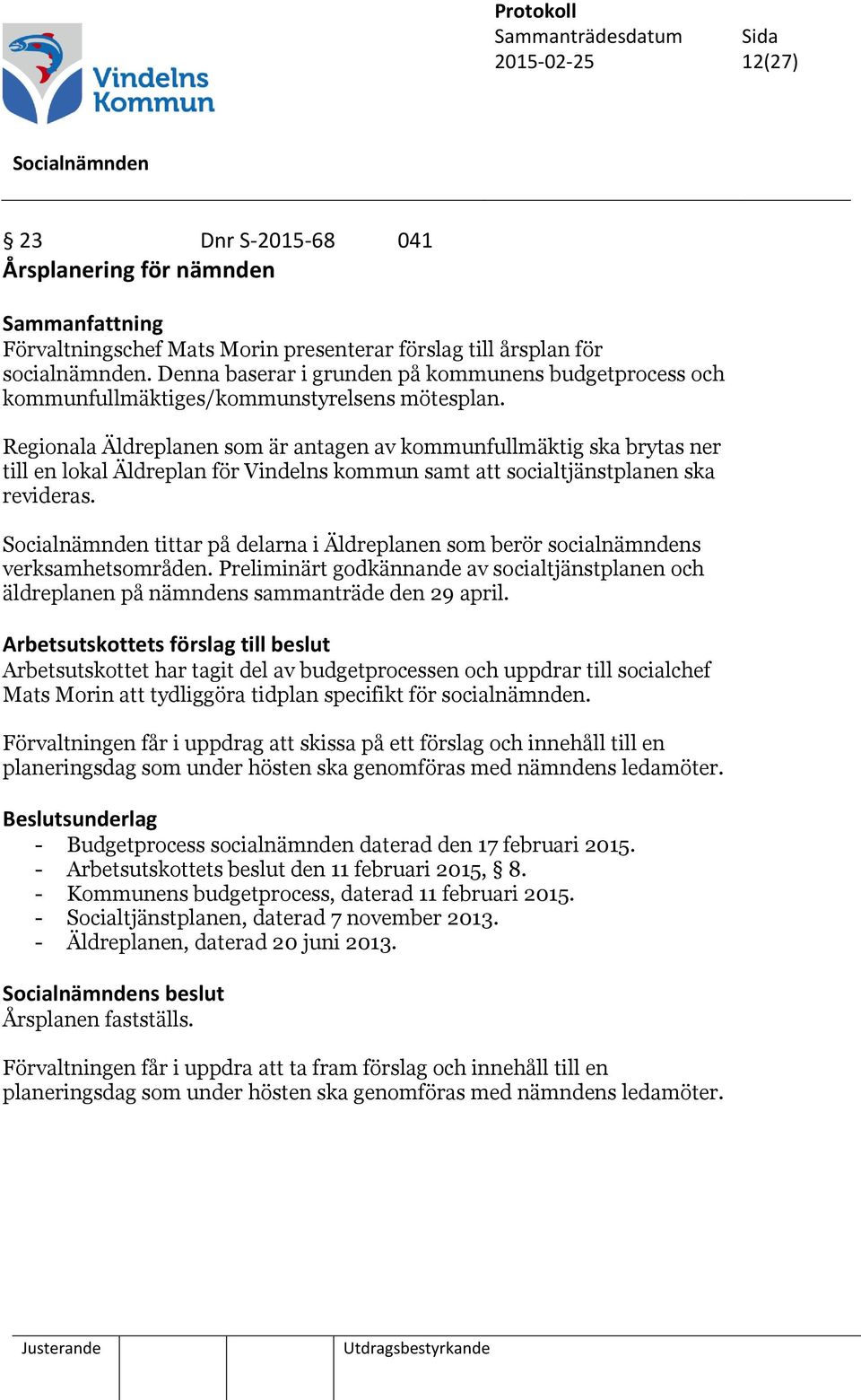 Regionala Äldreplanen som är antagen av kommunfullmäktig ska brytas ner till en lokal Äldreplan för Vindelns kommun samt att socialtjänstplanen ska revideras.