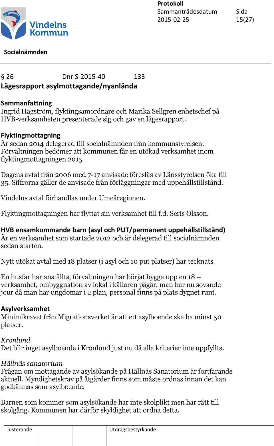 Dagens avtal från 2006 med 7-17 anvisade föreslås av Länsstyrelsen öka till 35. Siffrorna gäller de anvisade från förläggningar med uppehållstillstånd. Vindelns avtal förhandlas under Umeåregionen.