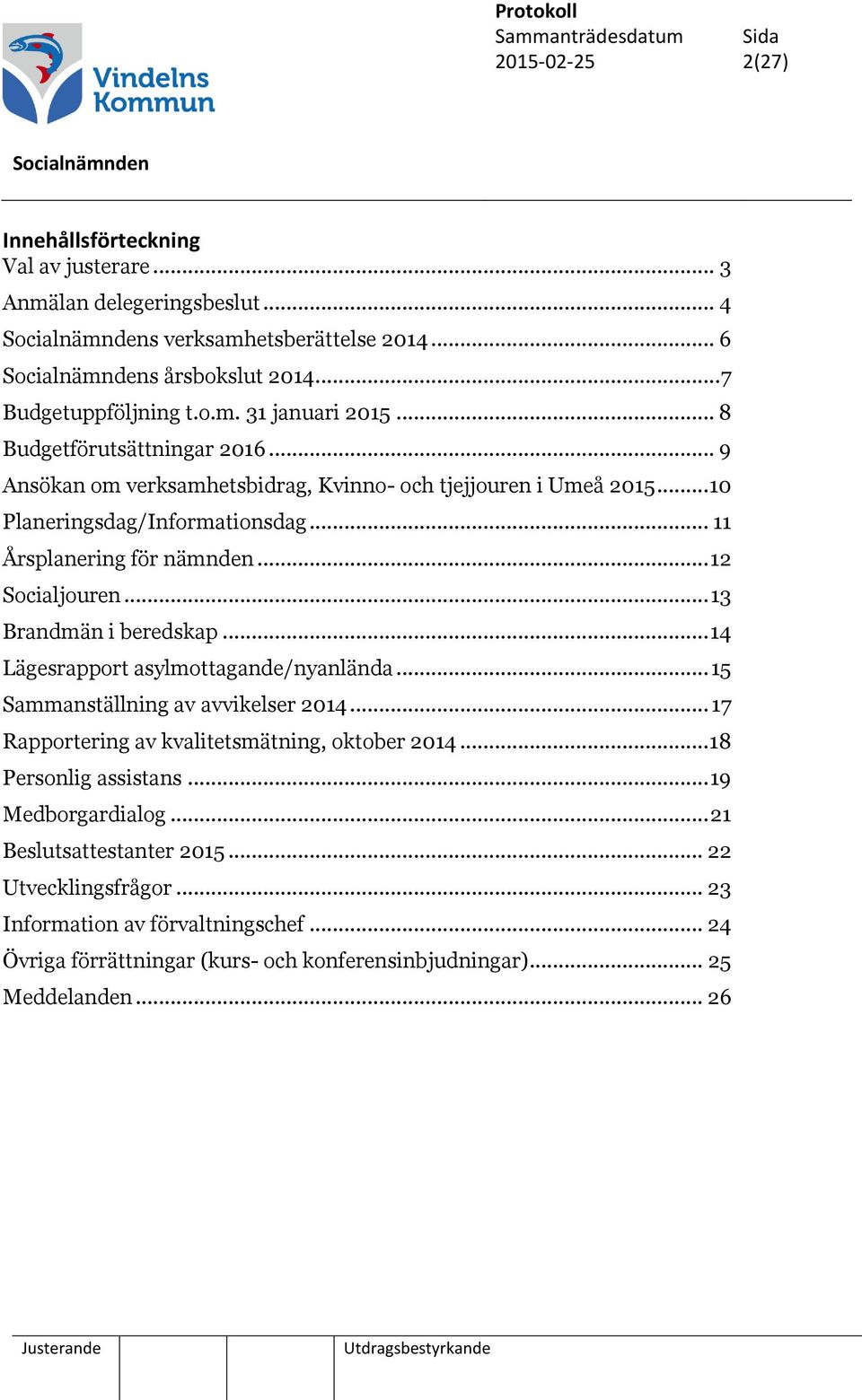 .. 13 Brandmän i beredskap... 14 Lägesrapport asylmottagande/nyanlända... 15 Sammanställning av avvikelser 2014... 17 Rapportering av kvalitetsmätning, oktober 2014... 18 Personlig assistans.