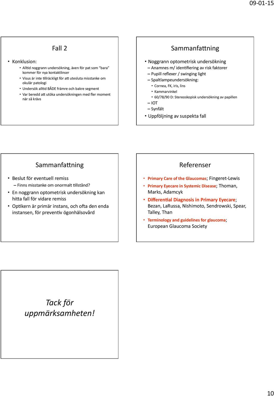 Cornea,FK,iris,lins Kammarvinkel 60/78/90D:Stereoskopiskundersökningavpapillen IOT Synfält Uppföljningavsuspektafall SammanfaBning Beslutföreventuellremiss Finnsmisstankeomonormalt6llstånd?