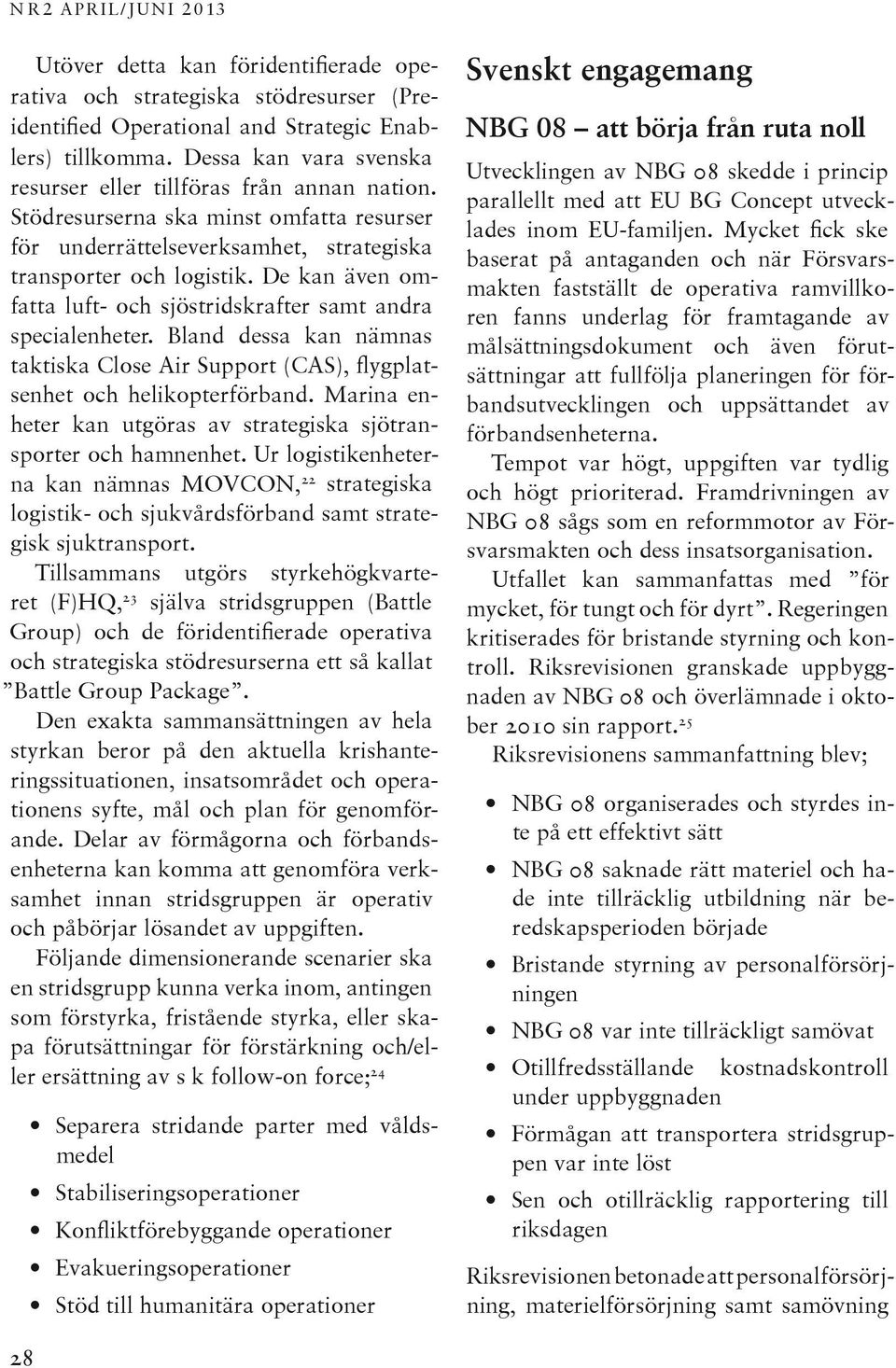 De kan även omfatta luft- och sjöstridskrafter samt andra special enheter. Bland dessa kan nämnas tak tiska Close Air Support (CAS), flygplatsenhet och helikopterförband.