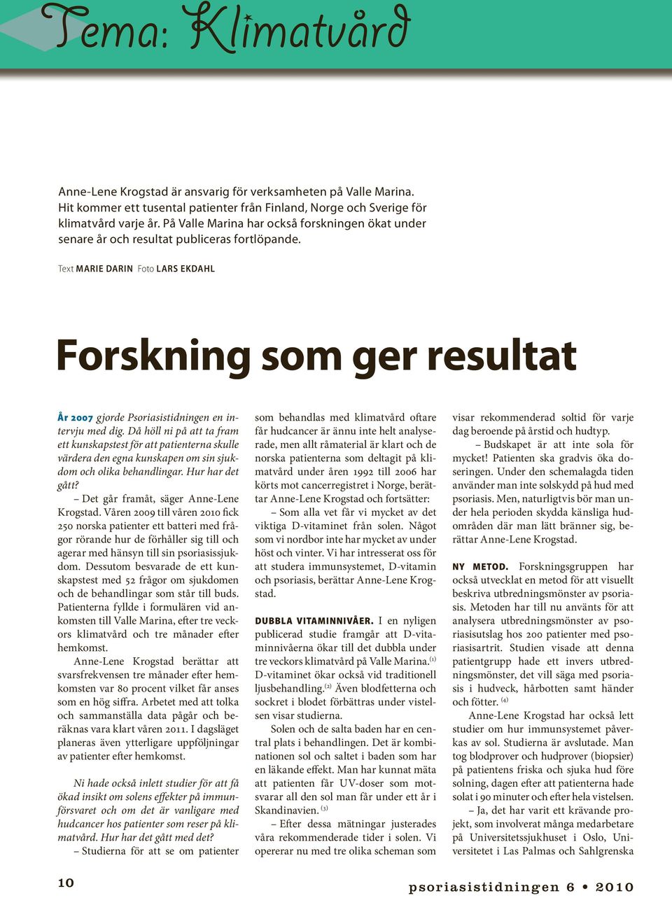 Text MARIE DARIN Foto LARS EKDAHL Forskning som ger resultat År 2007 gjorde Psoriasistidningen en intervju med dig.