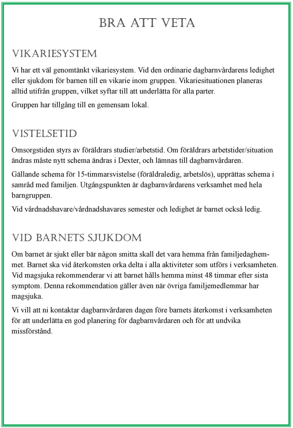 Vistelsetid Omsorgstiden styrs av föräldrars studier/arbetstid. Om föräldrars arbetstider/situation ändras måste nytt schema ändras i Dexter, och lämnas till dagbarnvårdaren.