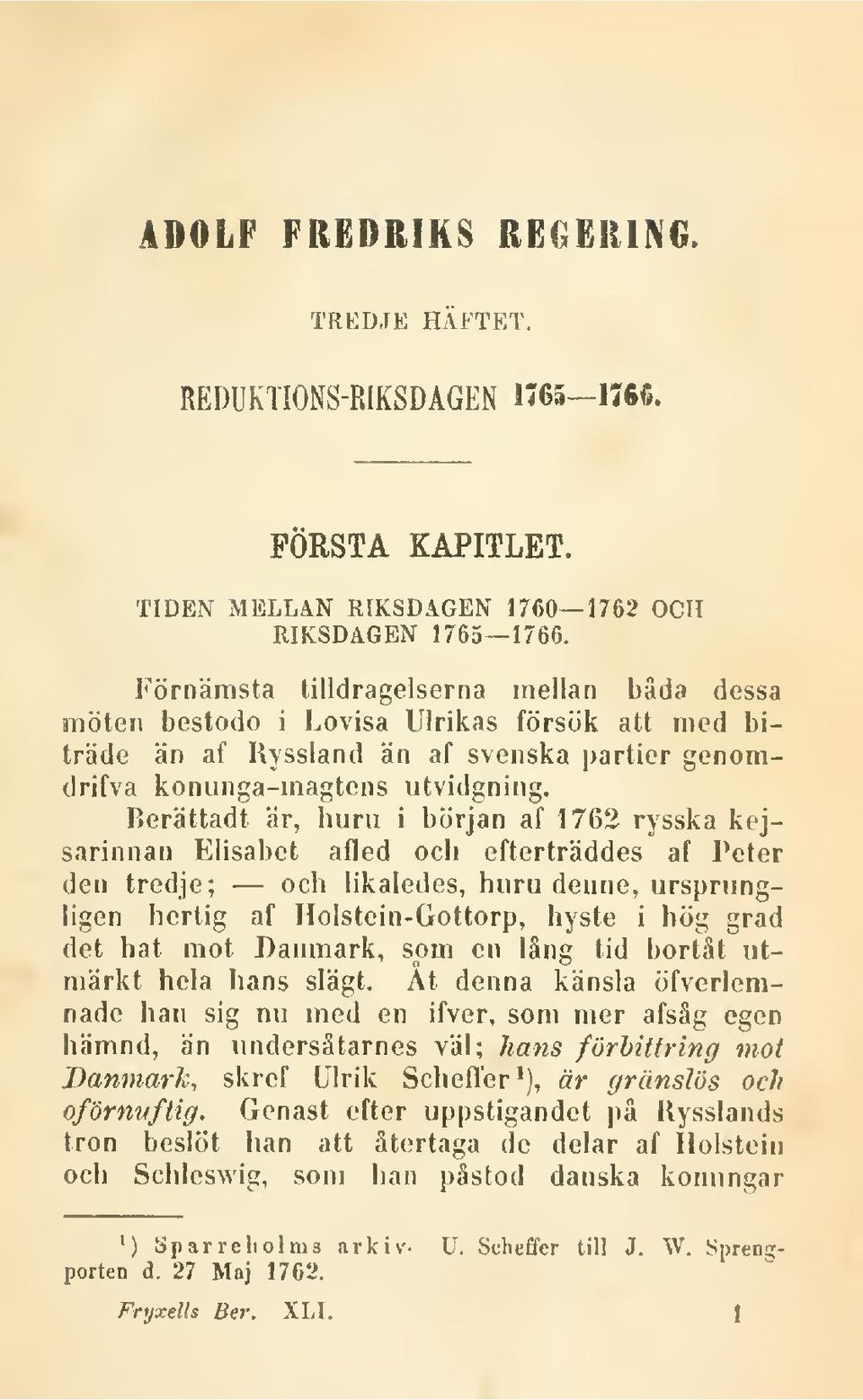 Berättadt är, huru i början af 1762 rysska kejsarinnan Elisabet afled och efterträddes af Peter den tredje; och likaledes, huru denne, ursprungligen hertig af Holstein-Gottorp, hyste i hög grad det