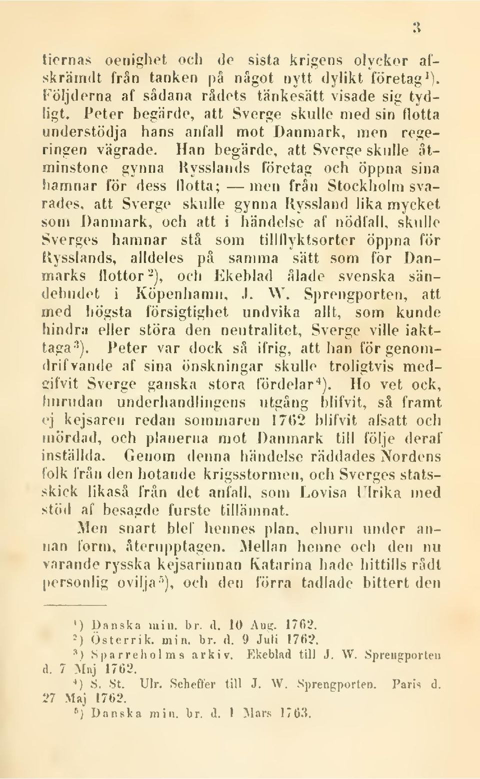 Han begärde, att Sverge skulle åtminstone gynna Kysslands företag och öppna sina hamnar för dess flotta; men från Stockholmsvarades, att Sverge skulle gynna Kyssland lika mycket som Danmark, och att