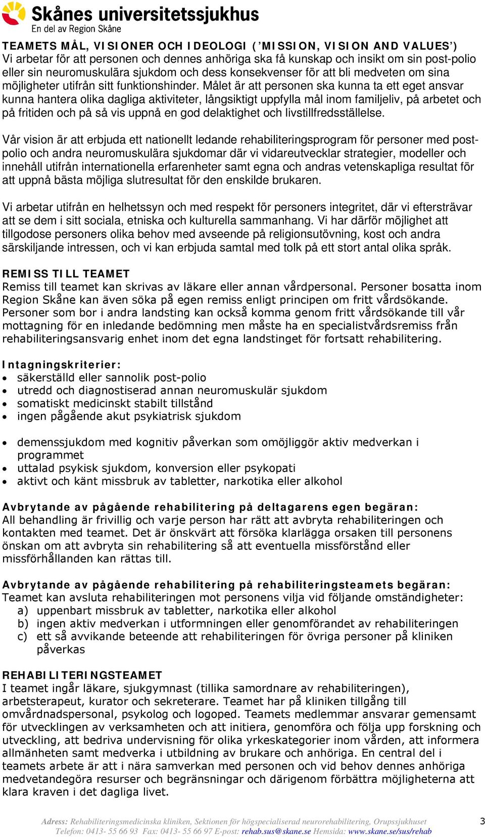 Målet är att personen ska kunna ta ett eget ansvar kunna hantera olika dagliga aktiviteter, långsiktigt uppfylla mål inom familjeliv, på arbetet och på fritiden och på så vis uppnå en god delaktighet