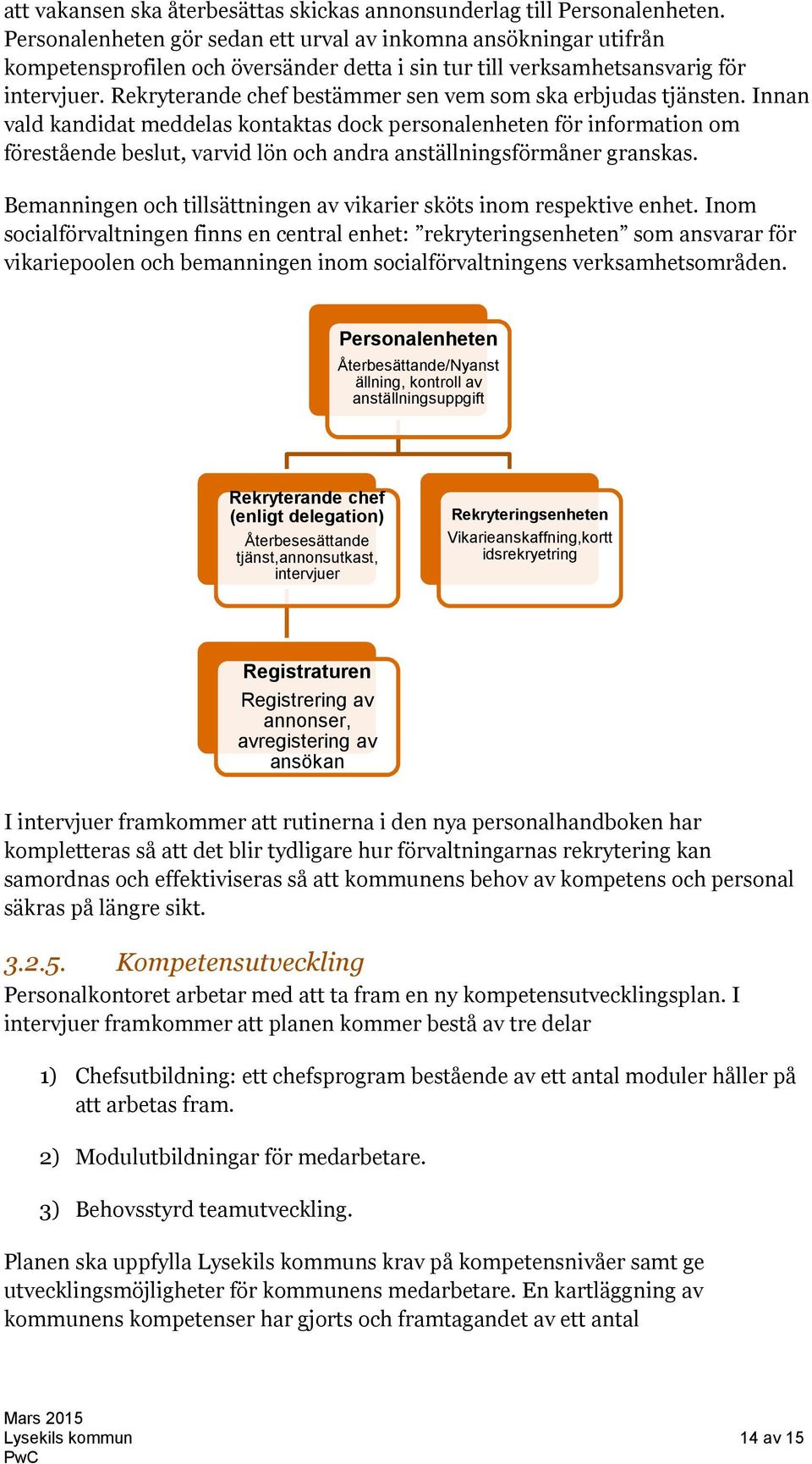 Rekryterande chef bestämmer sen vem som ska erbjudas tjänsten.