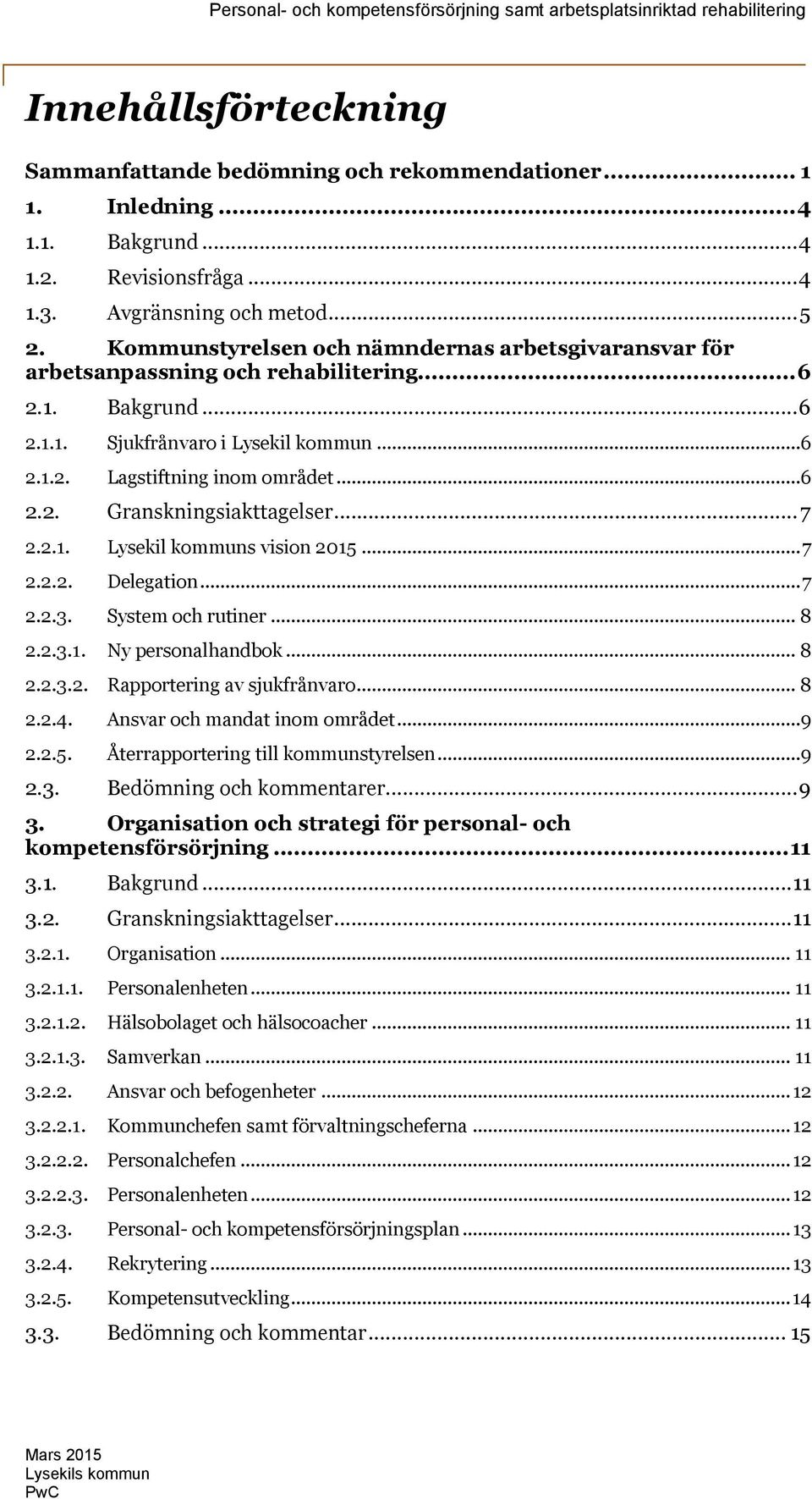 ..6 2.1.2. Lagstiftning inom området...6 2.2. Granskningsiakttagelser...7 2.2.1. Lysekil kommuns vision 2015...7 2.2.2. Delegation...7 2.2.3. System och rutiner... 8 2.2.3.1. Ny personalhandbok... 8 2.2.3.2. Rapportering av sjukfrånvaro.