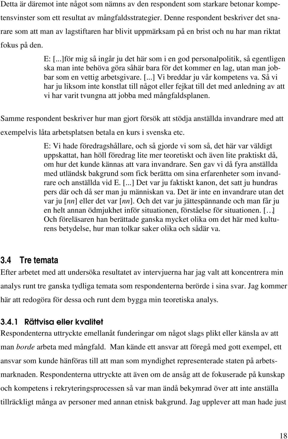 ..]för mig så ingår ju det här som i en god personalpolitik, så egentligen ska man inte behöva göra såhär bara för det kommer en lag, utan man jobbar som en vettig arbetsgivare. [.