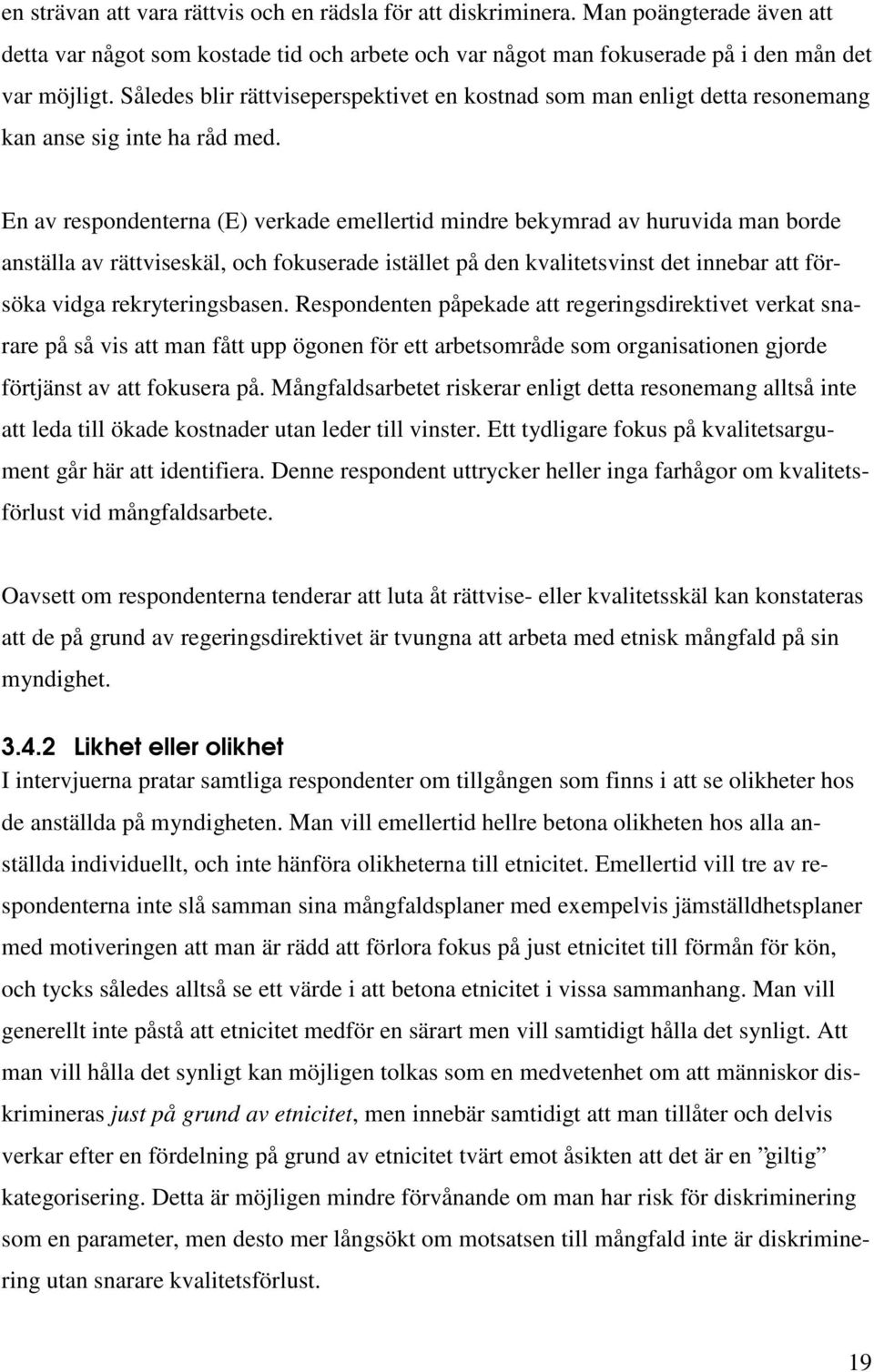 En av respondenterna (E) verkade emellertid mindre bekymrad av huruvida man borde anställa av rättviseskäl, och fokuserade istället på den kvalitetsvinst det innebar att försöka vidga