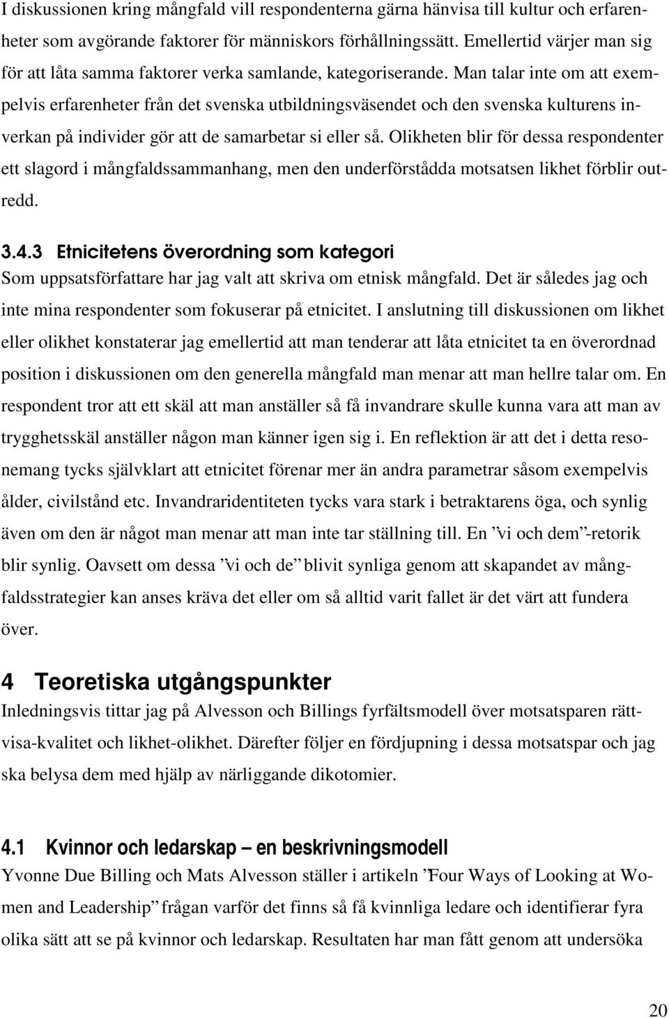 Man talar inte om att exempelvis erfarenheter från det svenska utbildningsväsendet och den svenska kulturens inverkan på individer gör att de samarbetar si eller så.