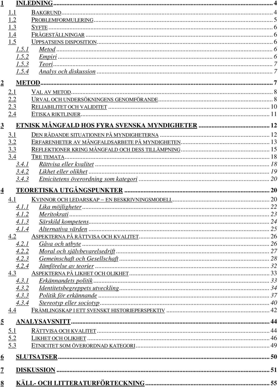 .. 12 3.1 DEN RÅDANDE SITUATIONEN PÅ MYNDIGHETERNA... 12 3.2 ERFARENHETER AV MÅNGFALDSARBETE PÅ MYNDIGHETEN... 13 3.3 REFLEKTIONER KRING MÅNGFALD OCH DESS TILLÄMPNING... 15 3.4 