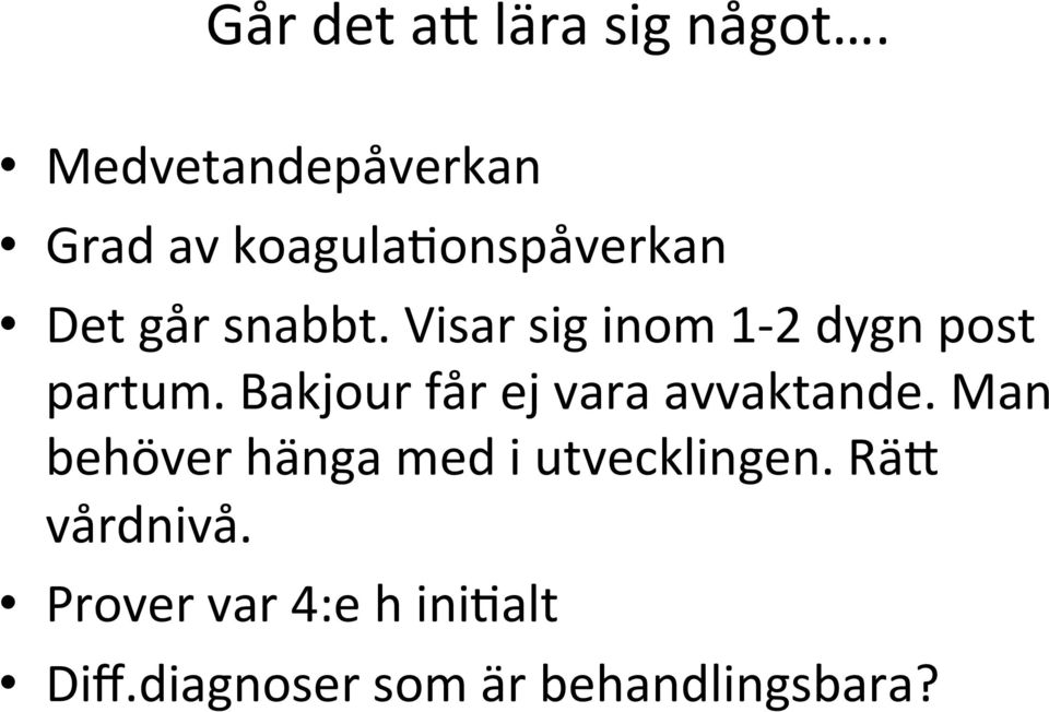 Visar sig inom 1-2 dygn post partum. Bakjour får ej vara avvaktande.