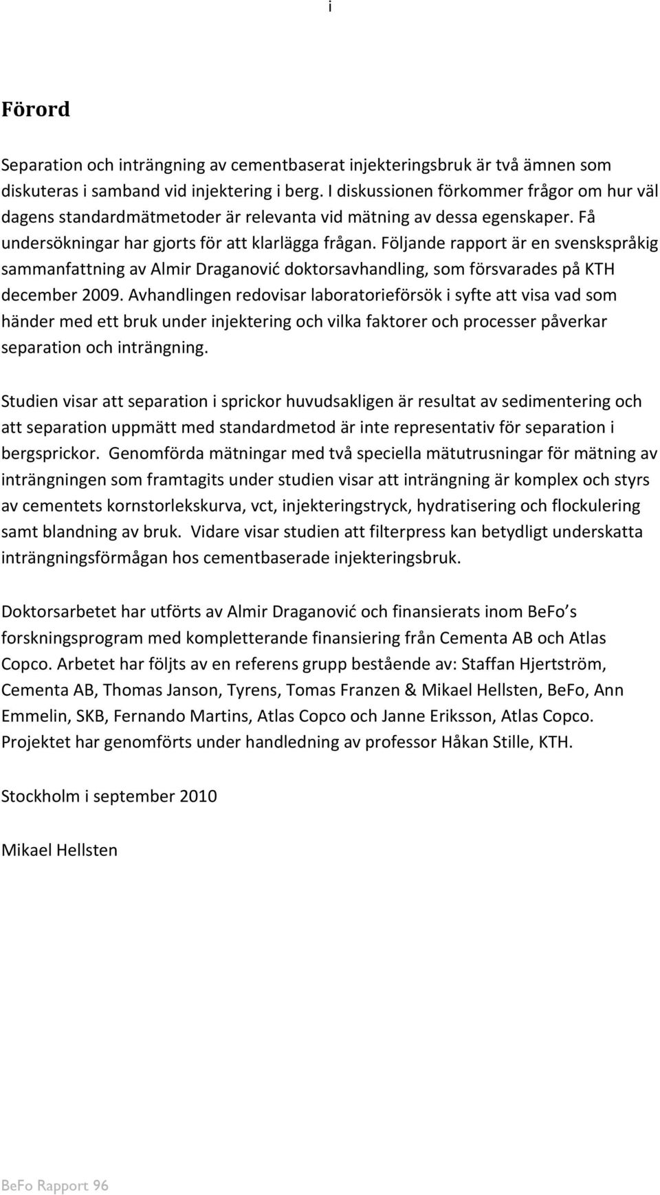Följande rapport är en svenskspråkig sammanfattning av Almir Draganović doktorsavhandling, som försvarades på KTH december 2009.