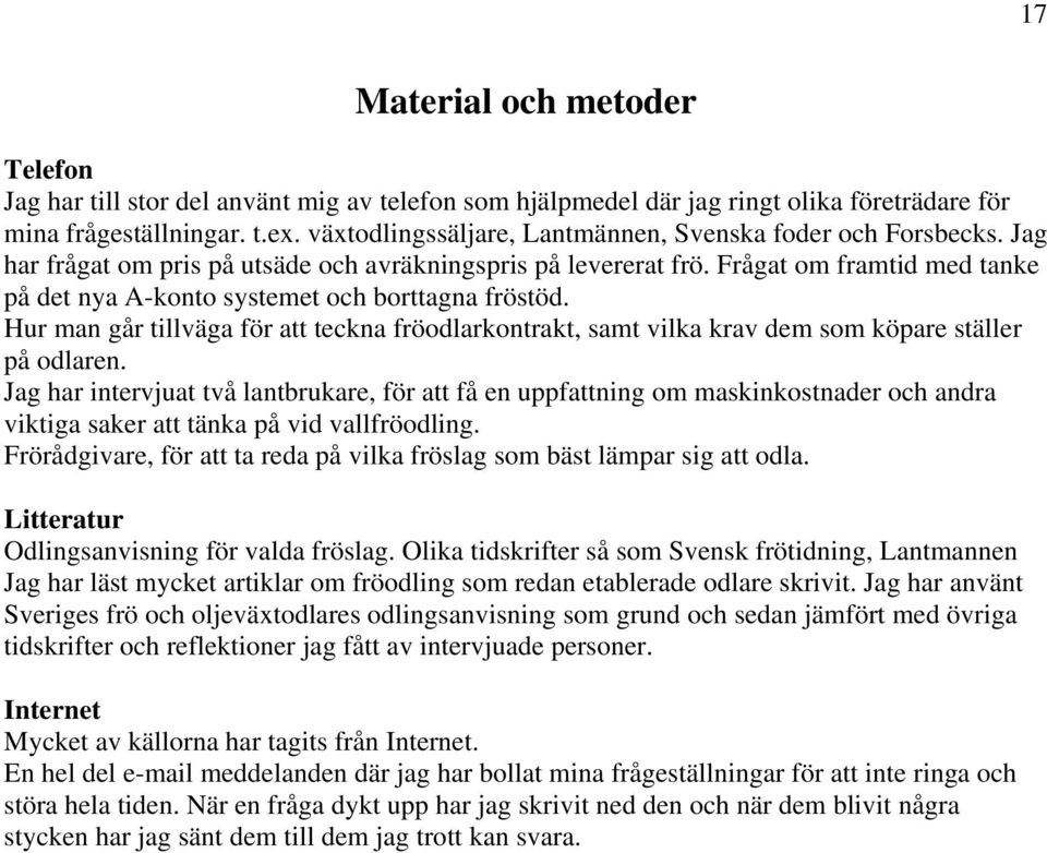 Frågat om framtid med tanke på det nya A-konto systemet och borttagna fröstöd. Hur man går tillväga för att teckna fröodlarkontrakt, samt vilka krav dem som köpare ställer på odlaren.