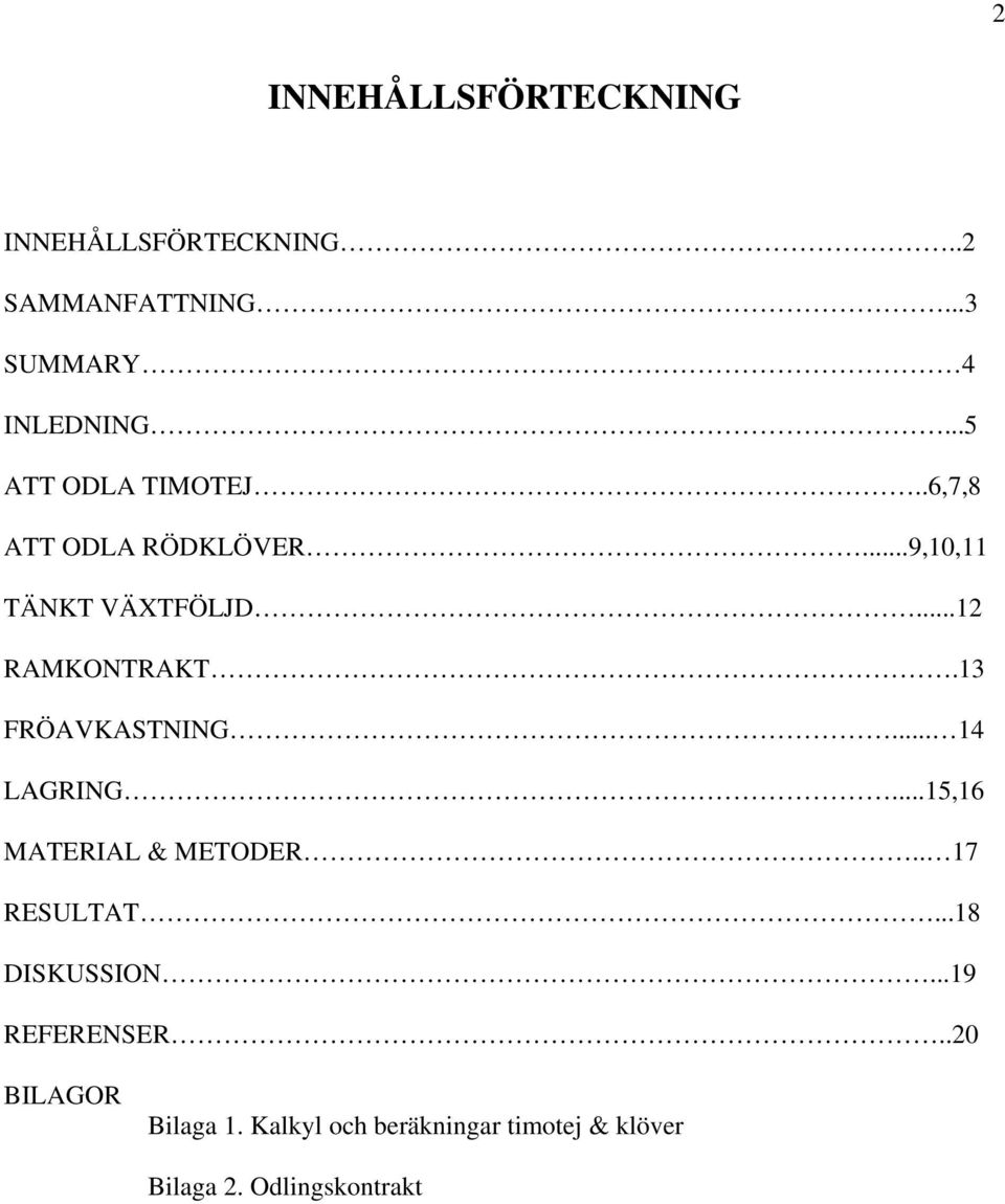 13 FRÖAVKASTNING... 14 LAGRING...15,16 MATERIAL & METODER.. 17 RESULTAT...18 DISKUSSION.