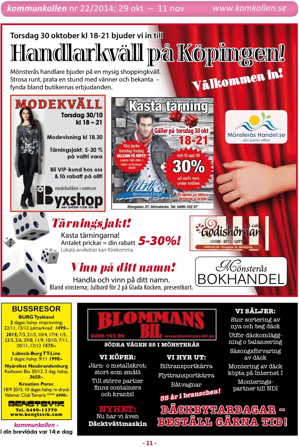 30 Tärningsjakt; 5-30 % på valfri vara Bli VIP-kund hos oss & få rabatt på allt! Gäller på torsdag 30 okt Välkommen in! tel 0499-108 89 Tärningsjakt! Kasta tärningarna!