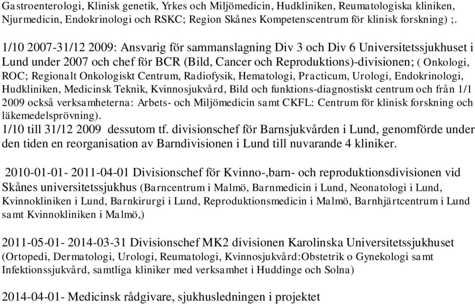 Onkologiskt Centrum, Radiofysik, Hematologi, Practicum, Urologi, Endokrinologi, Hudkliniken, Medicinsk Teknik, Kvinnosjukvård, Bild och funktions-diagnostiskt centrum och från 1/1 2009 också