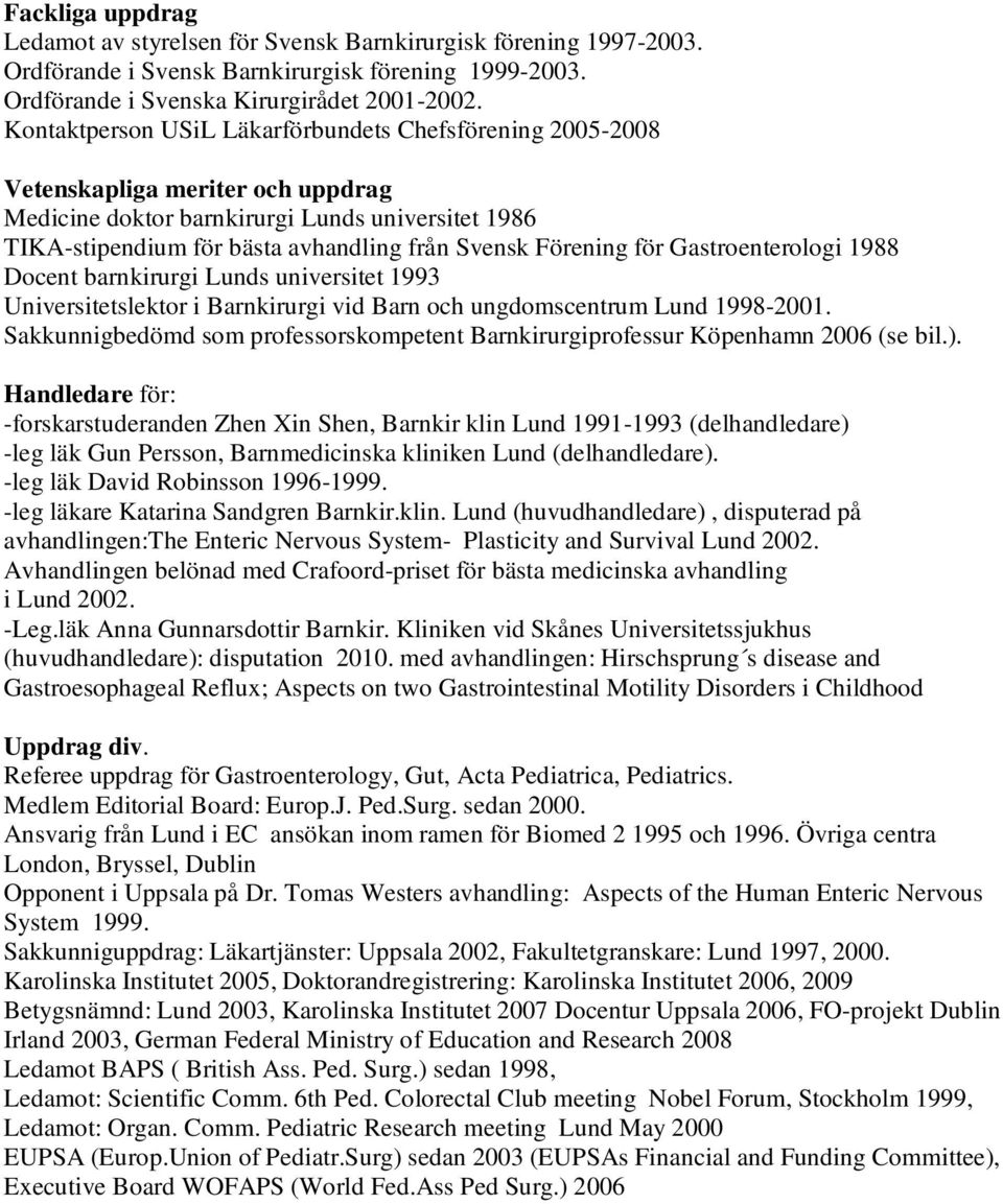 Förening för Gastroenterologi 1988 Docent barnkirurgi Lunds universitet 1993 Universitetslektor i Barnkirurgi vid Barn och ungdomscentrum Lund 1998-2001.