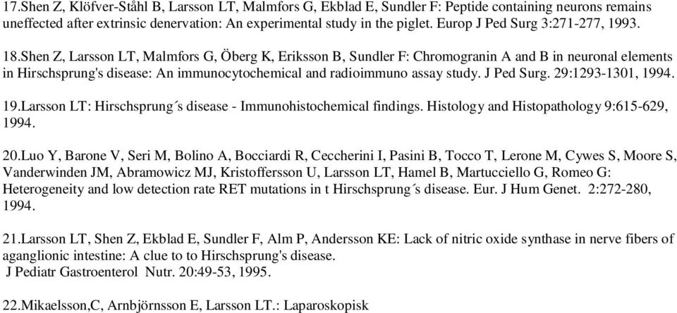 Shen Z, Larsson LT, Malmfors G, Öberg K, Eriksson B, Sundler F: Chromogranin A and B in neuronal elements in Hirschsprung's disease: An immunocytochemical and radioimmuno assay study. J Ped Surg.