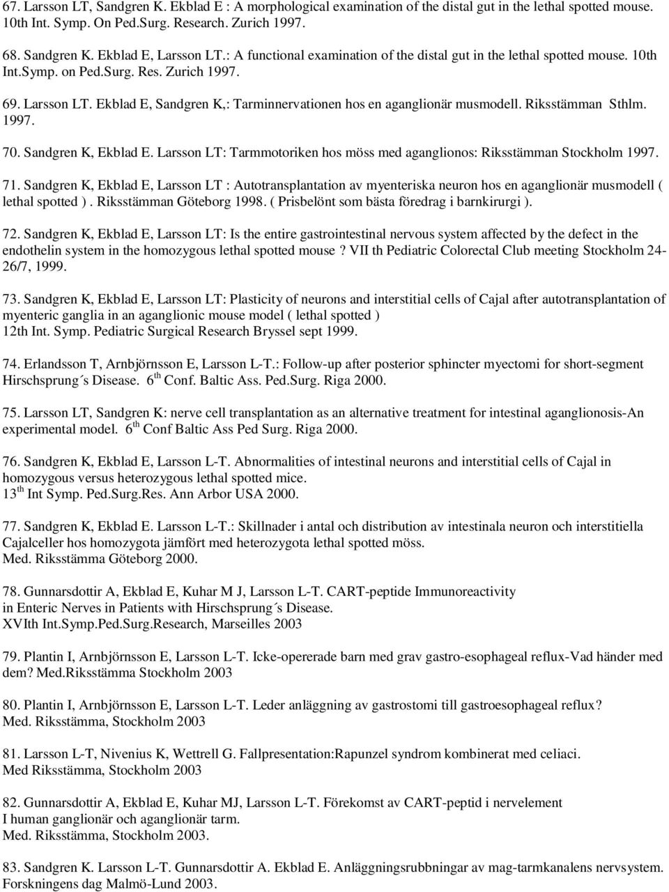 Ekblad E, Sandgren K,: Tarminnervationen hos en aganglionär musmodell. Riksstämman Sthlm. 1997. 70. Sandgren K, Ekblad E.