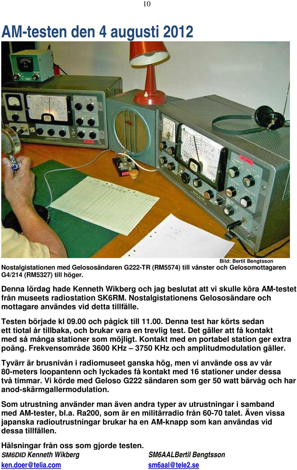 Testen började kl 09.00 och pågick till 11.00. Denna test har körts sedan ett tiotal år tillbaka, och brukar vara en trevlig test. Det gäller att få kontakt med så många stationer som möjligt.