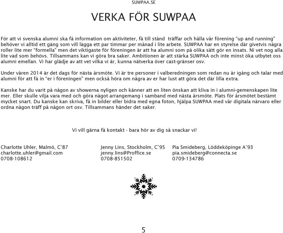 Ni vet nog alla lite vad som behövs. Tillsammans kan vi göra bra saker. Ambitionen är att stärka SUWPAA och inte minst öka utbytet oss alumni emellan.