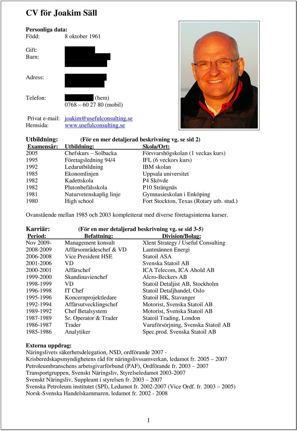 se sid 2) Examensår: Utbildning: Skola/Ort: 2005 Chefskurs Solbacka Försvarshögskolan (1 veckas kurs) 1995 Företagsledning 94/4 IFL (6 veckors kurs) 1992 Ledarutbildning IBM skolan 1985 Ekonomlinjen