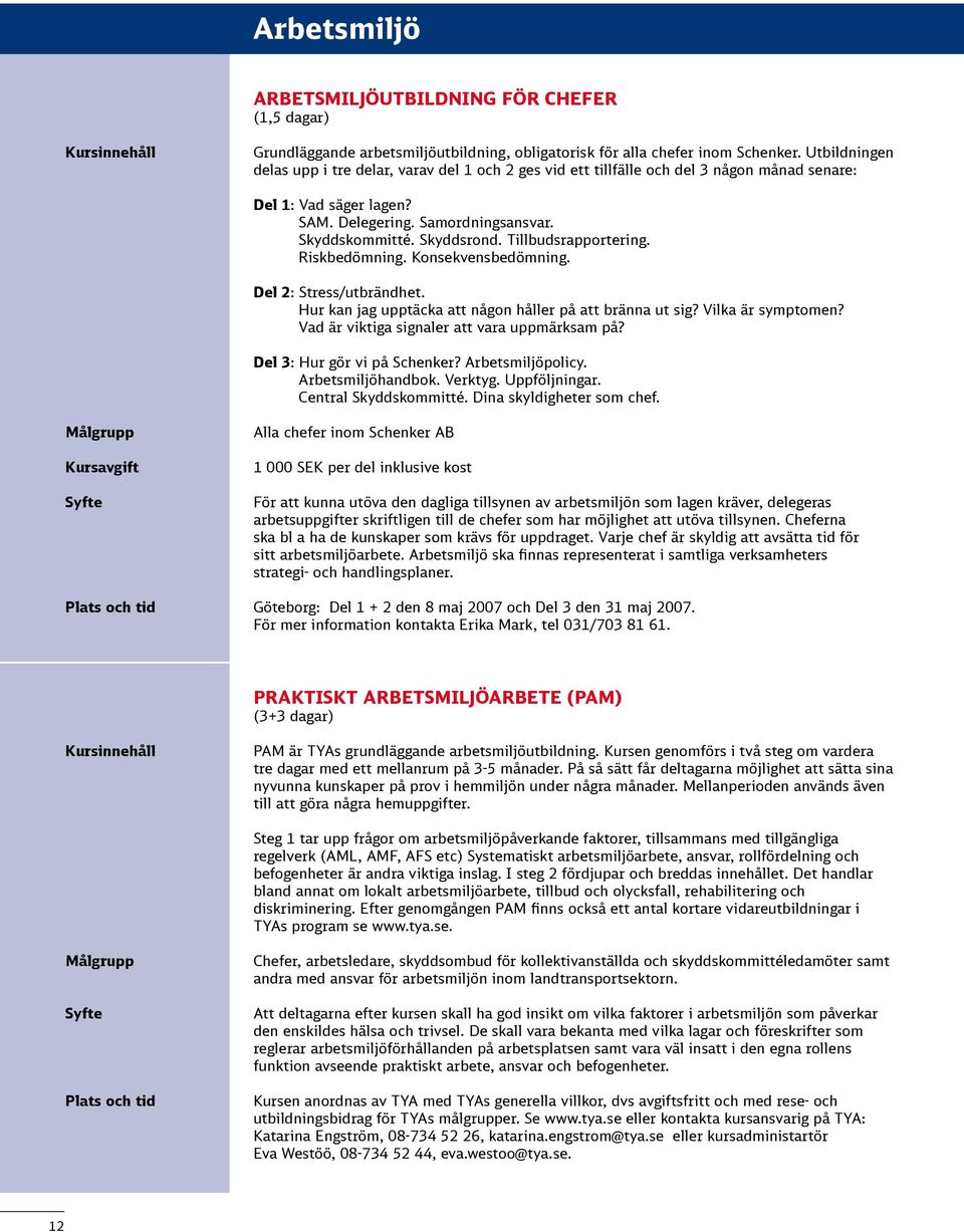 Tillbudsrapportering. Riskbedömning. Konsekvensbedömning. Del 2: Stress/utbrändhet. Hur kan jag upptäcka att någon håller på att bränna ut sig? Vilka är symptomen?