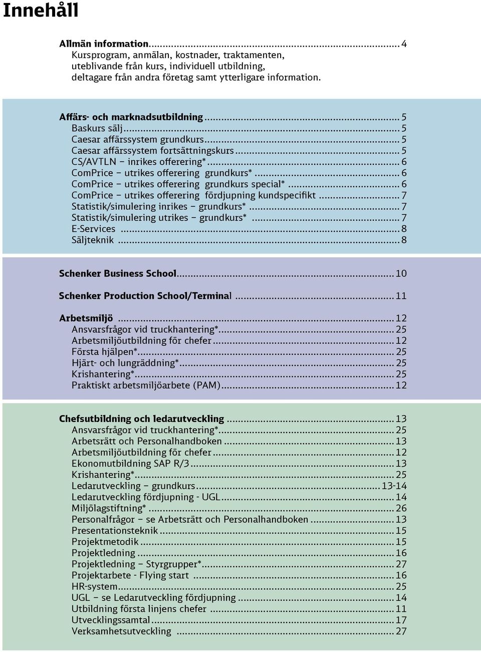 .. 6 ComPrice utrikes offerering grundkurs*... 6 ComPrice utrikes offerering grundkurs special*... 6 ComPrice utrikes offerering fördjupning kundspecifikt... 7 Statistik/simulering inrikes grundkurs*.