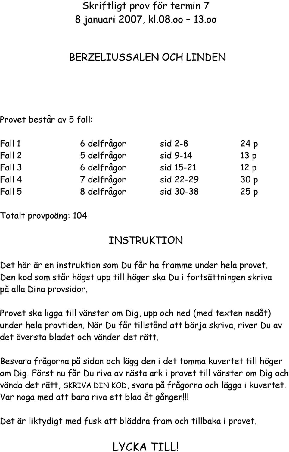 delfrågor sid 30-38 25 p Totalt provpoäng: 104 INSTRUKTION Det här är en instruktion som Du får ha framme under hela provet.