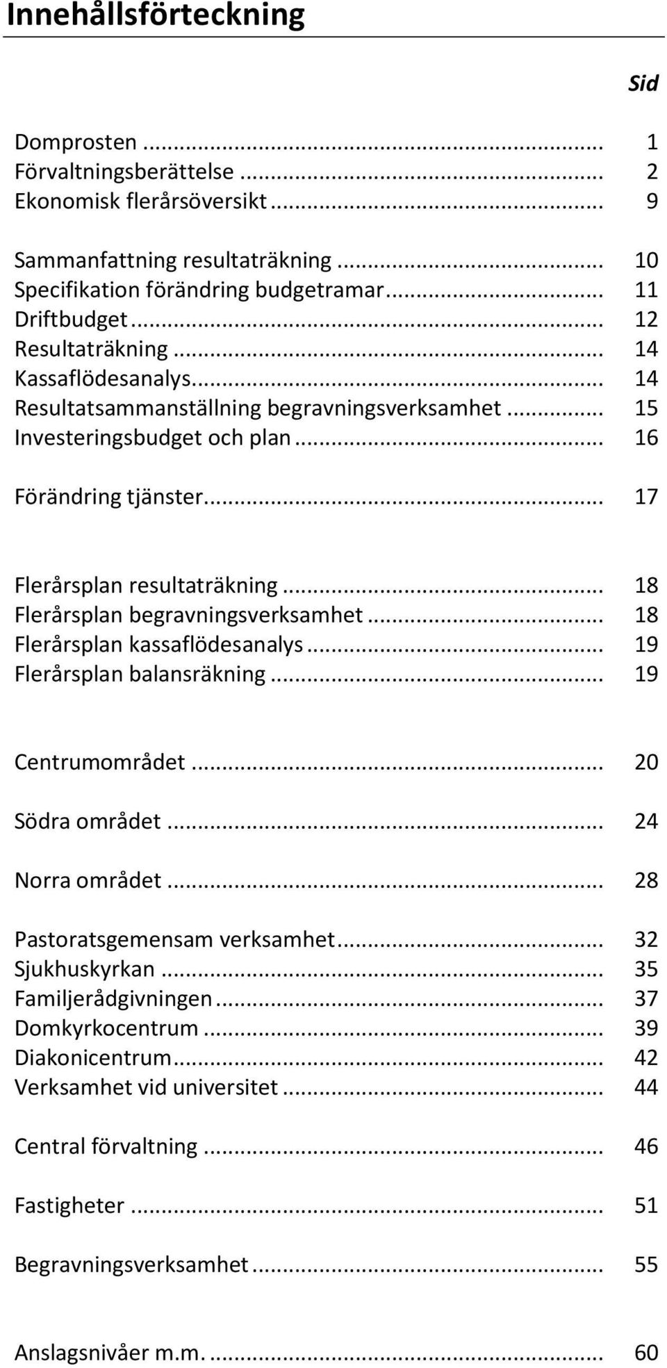 .. 18 Flerårsplan begravningsverksamhet... 18 Flerårsplan kassaflödesanalys... 19 Flerårsplan balansräkning... 19 Centrumområdet... 20 Södra området... 24 Norra området.