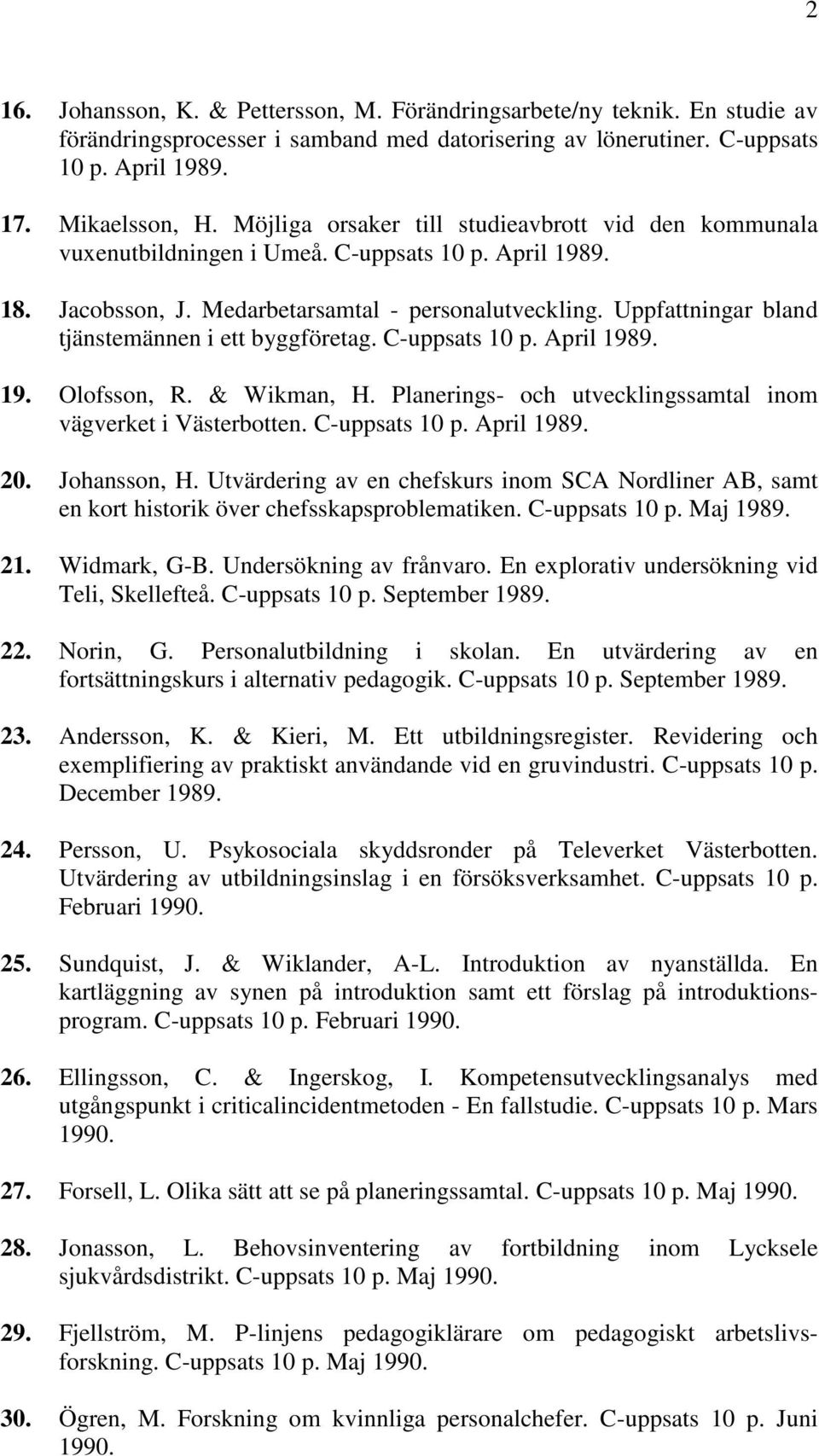 Uppfattningar bland tjänstemännen i ett byggföretag. C-uppsats 10 p. April 1989. 19. Olofsson, R. & Wikman, H. Planerings- och utvecklingssamtal inom vägverket i Västerbotten. C-uppsats 10 p. April 1989. 20.