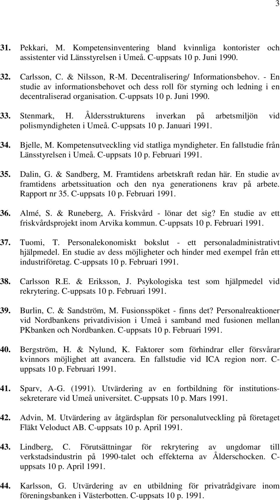 Åldersstrukturens inverkan på arbetsmiljön vid polismyndigheten i Umeå. C-uppsats 10 p. Januari 1991. 34. Bjelle, M. Kompetensutveckling vid statliga myndigheter.