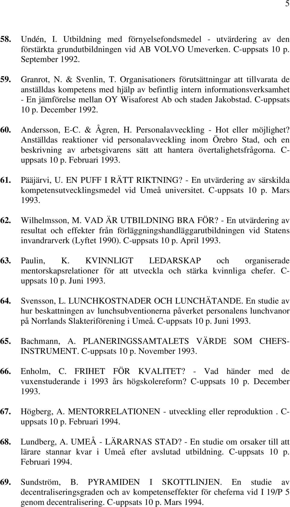 C-uppsats 10 p. December 1992. 60. Andersson, E-C. & Ågren, H. Personalavveckling - Hot eller möjlighet?