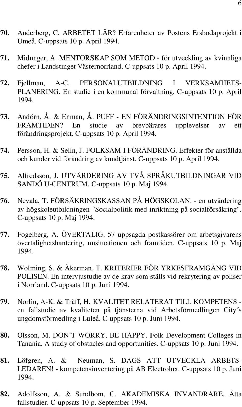 En studie i en kommunal förvaltning. C-uppsats 10 p. April 1994. 73. Andórn, Å. & Enman, Å. PUFF - EN FÖRÄNDRINGSINTENTION FÖR FRAMTIDEN?